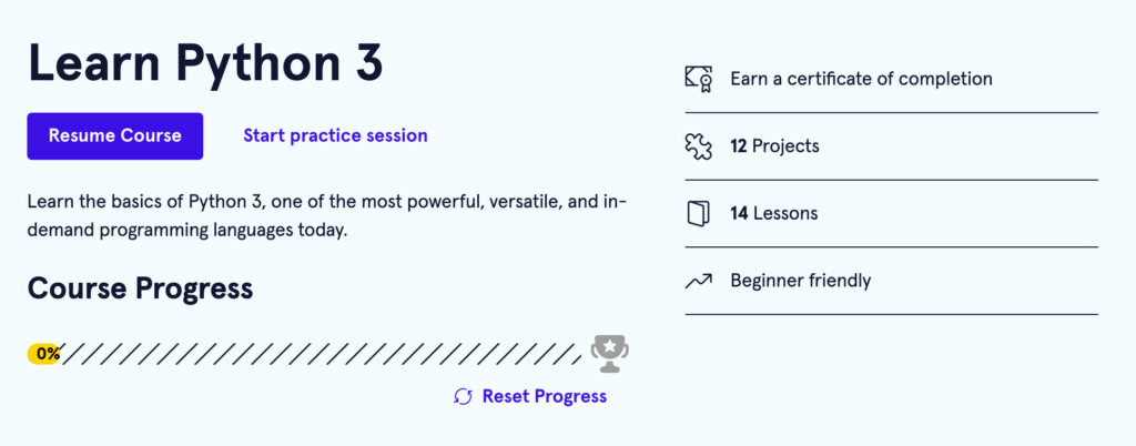 Screenshot of the "learn python 3" course: "Learn the basics of Python 3, one of the most powerful, versatile, and in-demand programming languages today."

12 projects, 14 lessons, and beginner friendly.