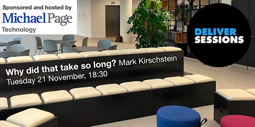 Poster advertising the meetup - it's the interior of an office, with comfy bench seating. It says: "Deliver Sessions, Sponsored and hosted by Michael Page Technology. Why did that take so long? Mark Kirschstein, Tuesday 21 November, 18:30"