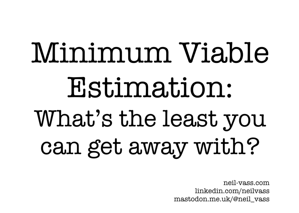 Slide in typewriter font: "Minimum Viable Estimation: What's the least you can get away with?" by Neil Vass.