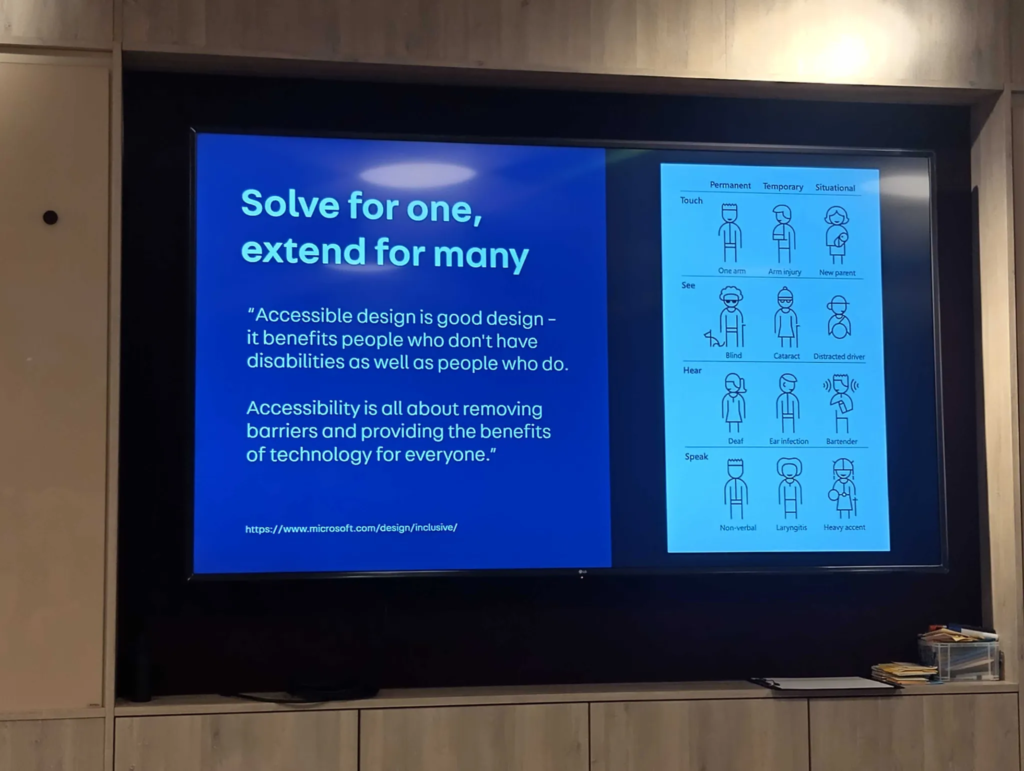 Photo of a slide with lots of reasons someone might have temporary, situational, or permanent accessibility needs (e.g. arm injury and bartender). These images and descriptions are from the Microsoft site linked after this image.

Text: "Solve for one, extend for many. Accessible design is good design - it benefits people who don't have disabilities as well as people who do. Accessibility is all about removing barriers and providing the benefits of technology for everyone."