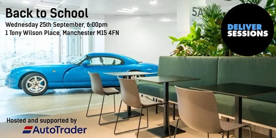 Poster for the event: a photo of inside Auto Trader's offuce, with chairs, plants and a car.

Has the "Back to School" title, then: "Wednesday 25th  September, 6pm. 1 Tony Wilson Place, Manchester M15 4FN"

Deliver Sessions logo, and "Hosted and supported by Auto Trader"