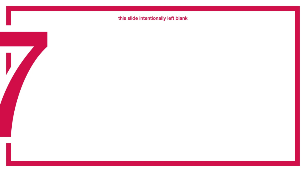 Mostly empty white space, with "this slide intentionally left blank" written near the top.

This slide has a red border and a large 7 off to the left - same background as the rest of the slides in this post.