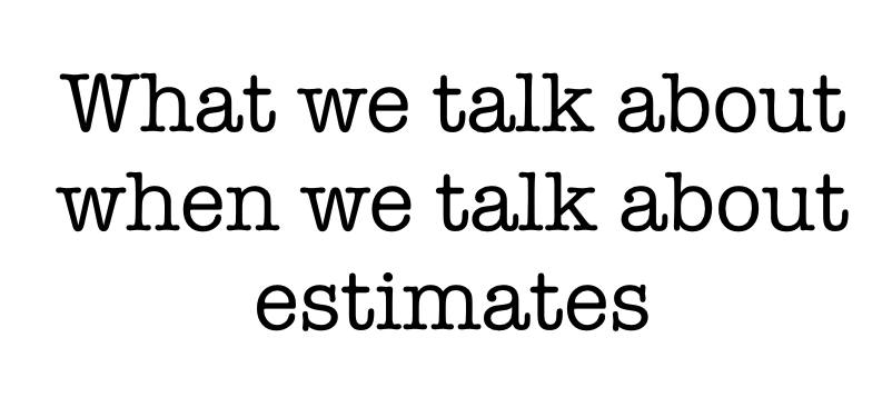 "What we talk about when we talk about estimates", in large typewriter font.